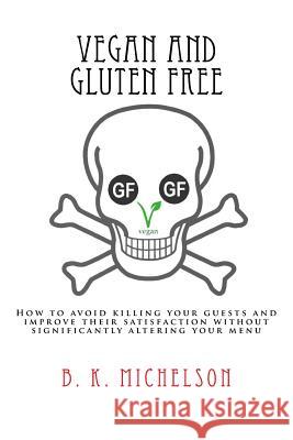 Vegan and Gluten Free: How to avoid killing your guests and improve their satisfaction without significantly altering your menu Brachfeld, Aaron 9781541298170 Createspace Independent Publishing Platform