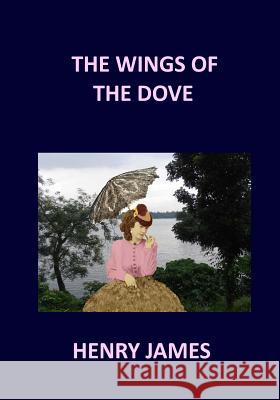 THE WINGS OF THE DOVE Henry James: Volume 1 & 2 James, Henry 9781541298408 Createspace Independent Publishing Platform