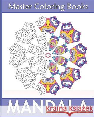 Master Mandala: Amazing Mandalas Coloring Book for Adults, Coloring Meditation, Coloring for Anger Release, Beautiful Relaxation and M Beverly Rosa 9781541298460 Createspace Independent Publishing Platform