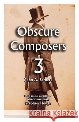 Obscure Composers 3: A third and final meditation on fame, obscurity and the meaning of life Sarkett, John A. 9781541299061 Createspace Independent Publishing Platform