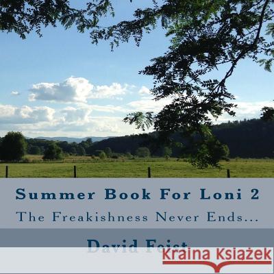 Summer Book For Loni 2: The freakishness never ends... Feist, David 9781541299184 Createspace Independent Publishing Platform