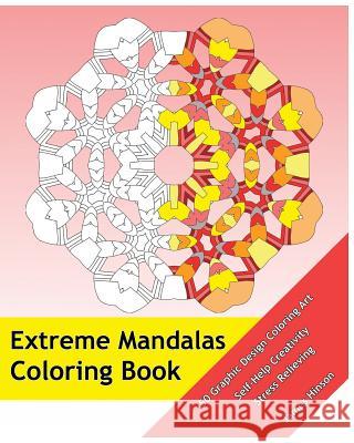Extreme Mandalas Coloring Book: 50 Graphic Design Coloring Art, Self-Help Creativity, Stress Relieving, Mandalas Patterns For Education & Teaching Hinson, James 9781541300095