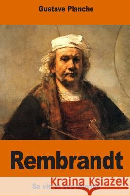 Rembrandt: sa vie et ses oeuvres Planche, Gustave 9781541300637