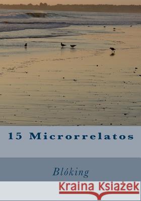 15 Microrrelatos Bloking 9781541303225 Createspace Independent Publishing Platform