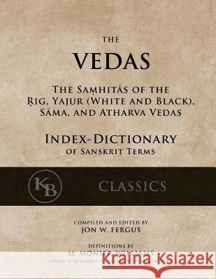 The Vedas (Index-Dictionary): For the Samhitas of the Rig, Yajur, Sama, and Atharva [single volume, unabridged] Williams, Monier 9781541304079 Createspace Independent Publishing Platform