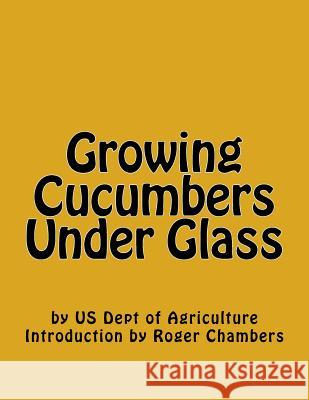 Growing Cucumbers Under Glass Us Dept of Agriculture Roger Chambers 9781541305007 Createspace Independent Publishing Platform