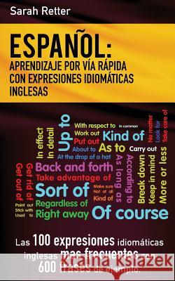 Espanol: Aprendizaje por Via Rapida de Expresiones Idiomaticas Inglesas: Las 100 expresiones idiomáticas inglesas más frecuente Retter, Sarah 9781541305151