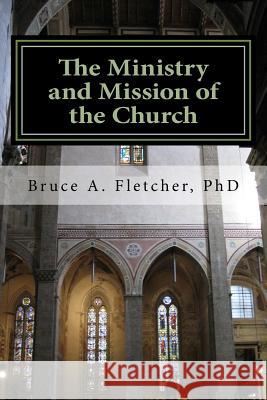 The Ministry and Mission of the Church Dr Bruce a. Fletcher 9781541305281 Createspace Independent Publishing Platform