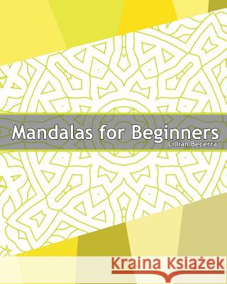 Mandalas for Beginners: 50 Designs Drawing, Adults Coloring Book for Beginners, Seniors and people with low vision, Easy Mandalas, Happiness a Becerra, Lillian 9781541306448