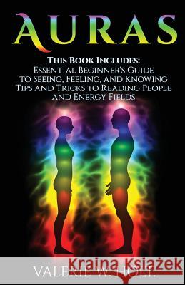 Auras: Beginner's Guide and Tips &Tricks Holt, Valerie W. 9781541306530 Createspace Independent Publishing Platform