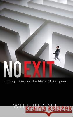 No Exit: Finding Jesus in the Maze of Religion Will Riddle 9781541309425 Createspace Independent Publishing Platform
