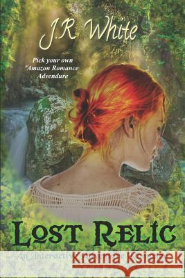 Lost Relic: An Interactive Adventure Romance J. R. White 9781541309685 Createspace Independent Publishing Platform