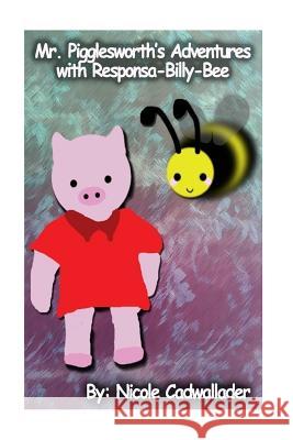 Mr. Pigglesworth's Adventures with Responsa-Billy-Bee Nicole Angelica Cadwallader 9781541309814