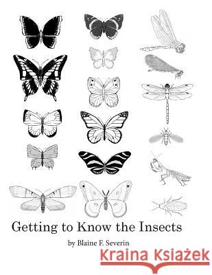 Getting to Know the Insects MR Blaine F. Severin 9781541312272 Createspace Independent Publishing Platform