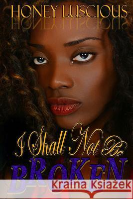 I Shall Not Be Broken Honey Luscious 9781541312395 Createspace Independent Publishing Platform