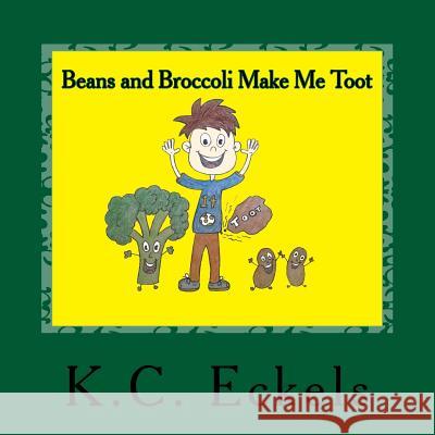 Beans and Broccoli Make Me Toot K. C. Eckels 9781541312845 Createspace Independent Publishing Platform