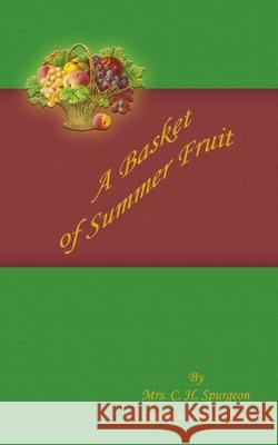 A Basket of Summer Fruit Mrs C. H. Spurgeon Teresa Suttles 9781541313828 Createspace Independent Publishing Platform