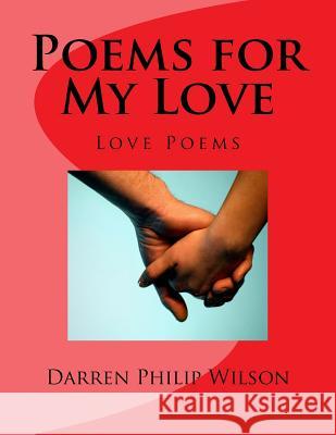 Poems for My Love: Love Poems MR Darren Philip Wilson Dr Iris Agatha Billy-Wilson 9781541314931