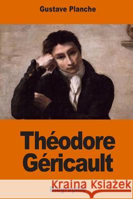 Théodore Géricault Planche, Gustave 9781541316720 Createspace Independent Publishing Platform