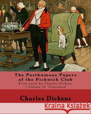 The Posthumous Papers of the Pickwick Club. By: Charles Dickens, illustrated By: Cecil (Charles Windsor) Aldin, (28 April 1870 - 6 January 1935), was Aldin, Cecil 9781541317451