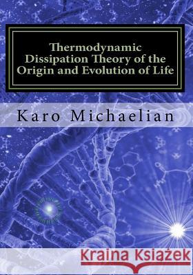 Thermodynamic Dissipation Theory of the Origin and Evolution of Life: Salient characteristics of RNA, DNA and other fundamental molecules suggest an o Michaelian, Karo 9781541317482 Createspace Independent Publishing Platform