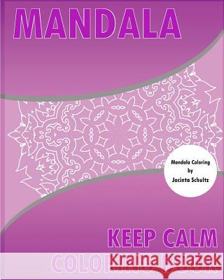 Keep Calm Coloring Book: 50 Detailed Mandala Patterns, Broader Imagination, For Anger Release, Calming Adult Coloring Book and Mindfulness Work Schultz, Jacinta 9781541317680