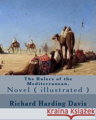 The Rulers of the Mediterranean. By: Richard Harding Davis, and By: Edward Campbell Little: Novel ( illustrated ) Little, Edward Campbell 9781541318038 Createspace Independent Publishing Platform