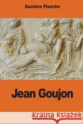 Jean Goujon Gustave Planche 9781541318205 Createspace Independent Publishing Platform