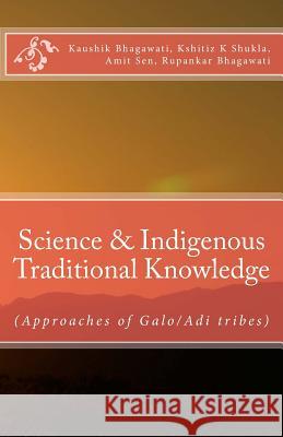 Science & Indigenous Traditional Knowledge: (Approaches of Galo/Adi tribes) Shukla, Kshitiz Kumar 9781541318342 Createspace Independent Publishing Platform