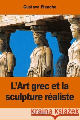 L'Art grec et la sculpture réaliste Planche, Gustave 9781541318397
