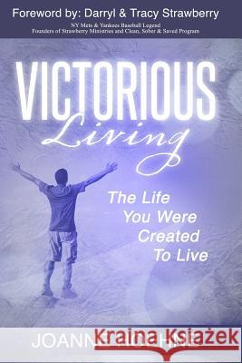 Victorious Living: The Life You Were Created To Live Hoehne, Joanne 9781541320048