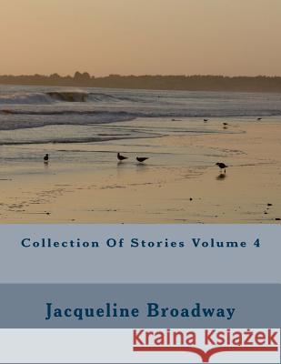 Collection Of Stories Volume 4 Broadway, Jacqueline Denise 9781541320130 Createspace Independent Publishing Platform