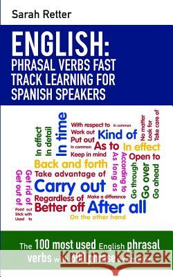 English: Phrasal Verbs Fast Track Learning for Spanish Speakers: The 100 most used English phrasal verbs with 600 phrase exampl Retter, Sarah 9781541320239 Createspace Independent Publishing Platform