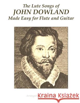 The Lute Songs of John Dowland Made Easy for Flute and Guitar John Dowland Mark Phillips 9781541320420 Createspace Independent Publishing Platform