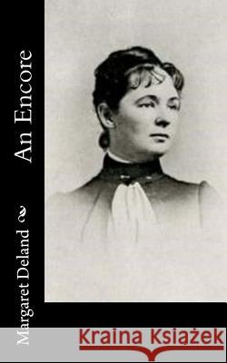 An Encore Margaret Deland 9781541321083 Createspace Independent Publishing Platform