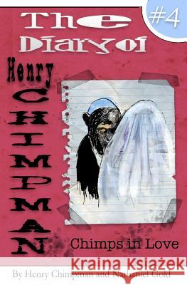 The Diary of Henry Chimpman Volume 4: : Chimps in Love Henry Chimpman Nathaniel Gold Nathaniel Gold 9781541322004 Createspace Independent Publishing Platform