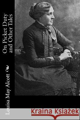 On Picket Duty and Other Tales Louisa May Alcott 9781541322363