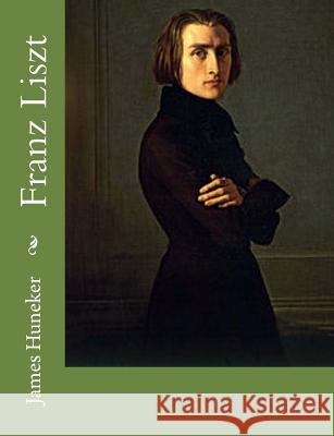 Franz Liszt James Huneker 9781541323278 Createspace Independent Publishing Platform