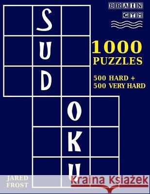 1,000 Sudoku Puzzles, 500 Hard and 500 Very Hard: A Brain Gym Series Sudoku Puzzle Book Jared Frost 9781541323421