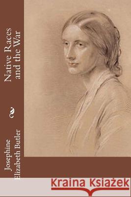 Native Races and the War Josephine Elizabeth Butler 9781541323872