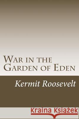 War in the Garden of Eden Kermit Roosevelt 9781541323957