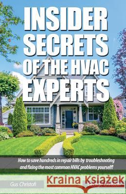 Insider Secrets Of The HVAC Experts: How to save hundreds in repair bills by troubleshooting and fixing the most common HVAC problems yourself! Christofi, George 9781541324640 Createspace Independent Publishing Platform