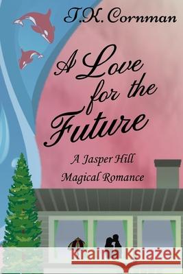 A Love for the Future: A Jasper Hill Magical Romance T. K. Cornman 9781541327054