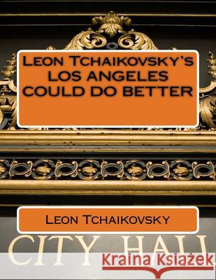 Leon Tchaikovsky's LOS ANGELES COULD DO BETTER Tchaikovsky, Leon 9781541327498 Createspace Independent Publishing Platform