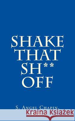 Shake That Sh** Off S. Angel Chapi 9781541327504 Createspace Independent Publishing Platform