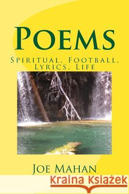 Poems: Spiritual, Football, Lyrics, Life Joe Mahan 9781541328679 Createspace Independent Publishing Platform