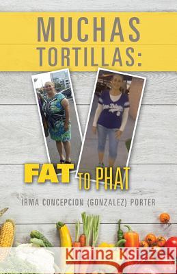 Muchas Tortillas: FAT to PHAT Gonzalez Porter, Irma Concepcion 9781541329188