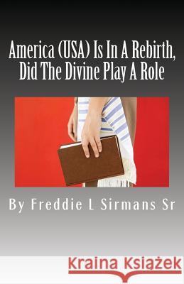 America (USA) Is In A Rebirth, Did The Divine Play A Role Sirmans Sr, Freddie L. 9781541329669 Createspace Independent Publishing Platform