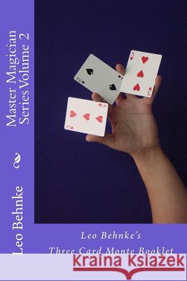 Master Magician Series Volume 2: Leo Behnke's Three Card Monte Booklet MR Leo Behnke 9781541330672 Createspace Independent Publishing Platform
