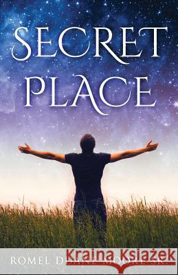 Secret Place Romel Duane Moor 9781541331105 Createspace Independent Publishing Platform